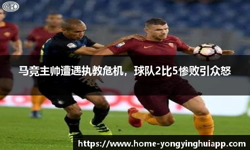 马竞主帅遭遇执教危机，球队2比5惨败引众怒